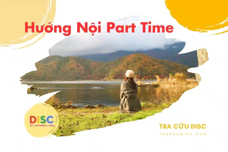 Người hướng nội Part time thường tìm kiếm một môi trường tĩnh lặng, giảm tiếp xúc xã hội Người hướng nội Part time thường tìm kiếm một môi trường tĩnh lặng, giảm tiếp xúc xã hội